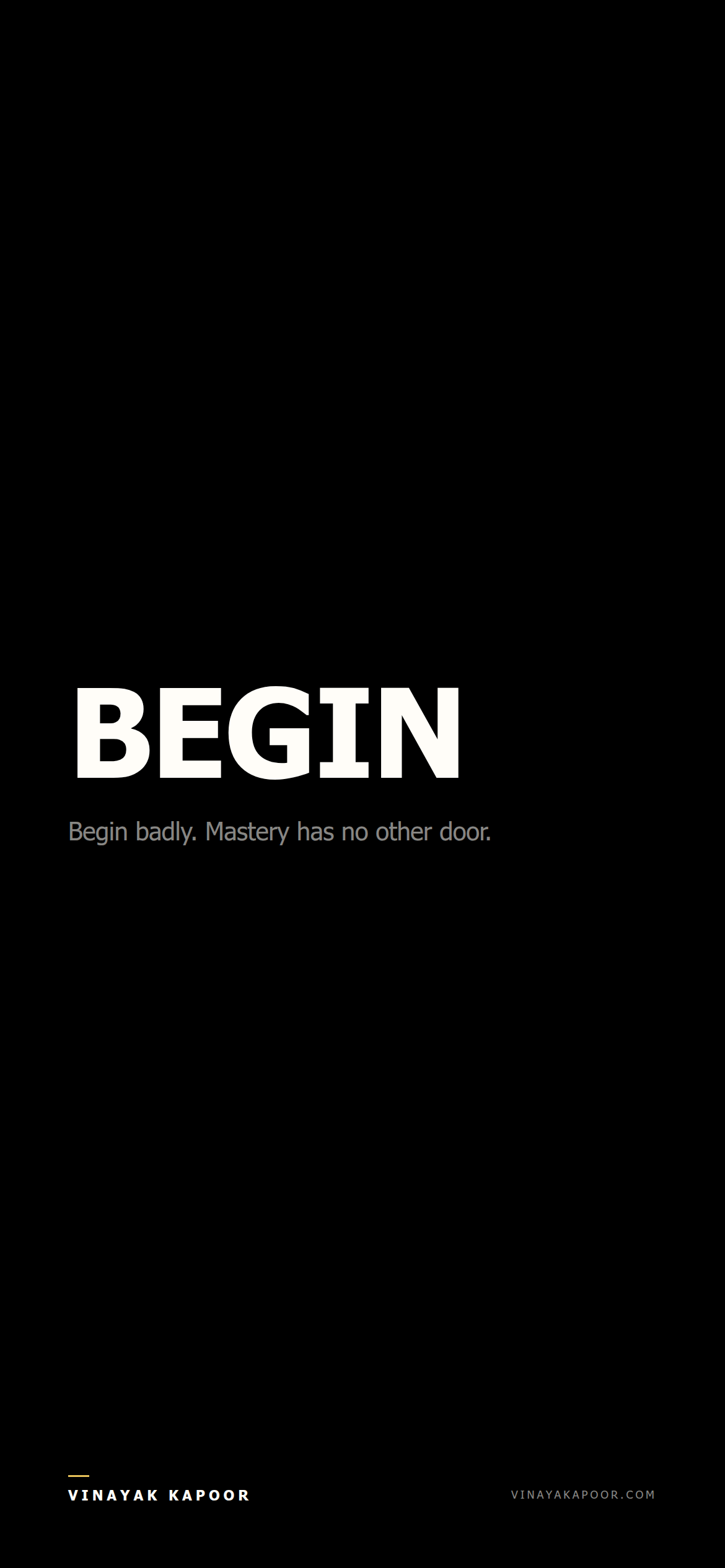 Begin badly. Mastery has no other door.