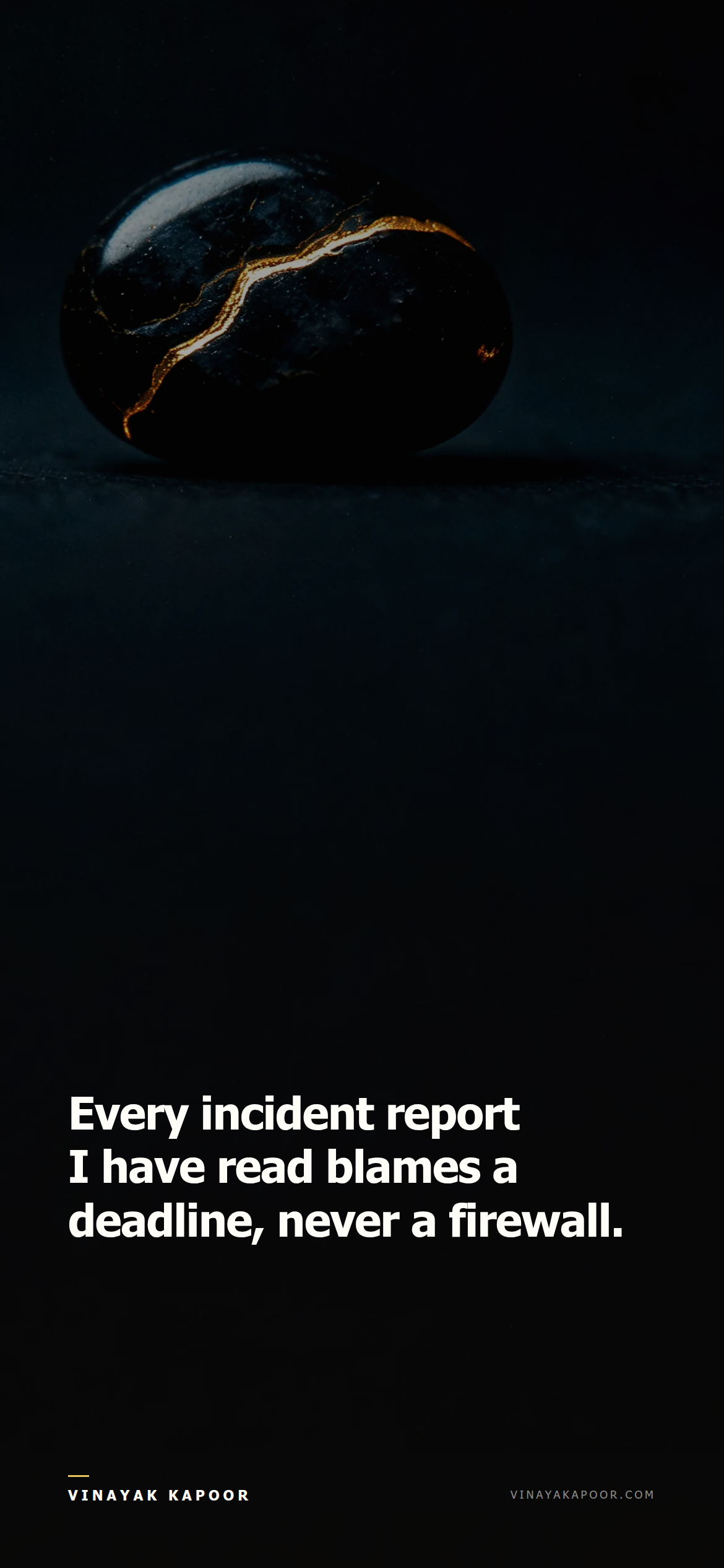 Every incident report I have read blames a deadline, never a firewall.