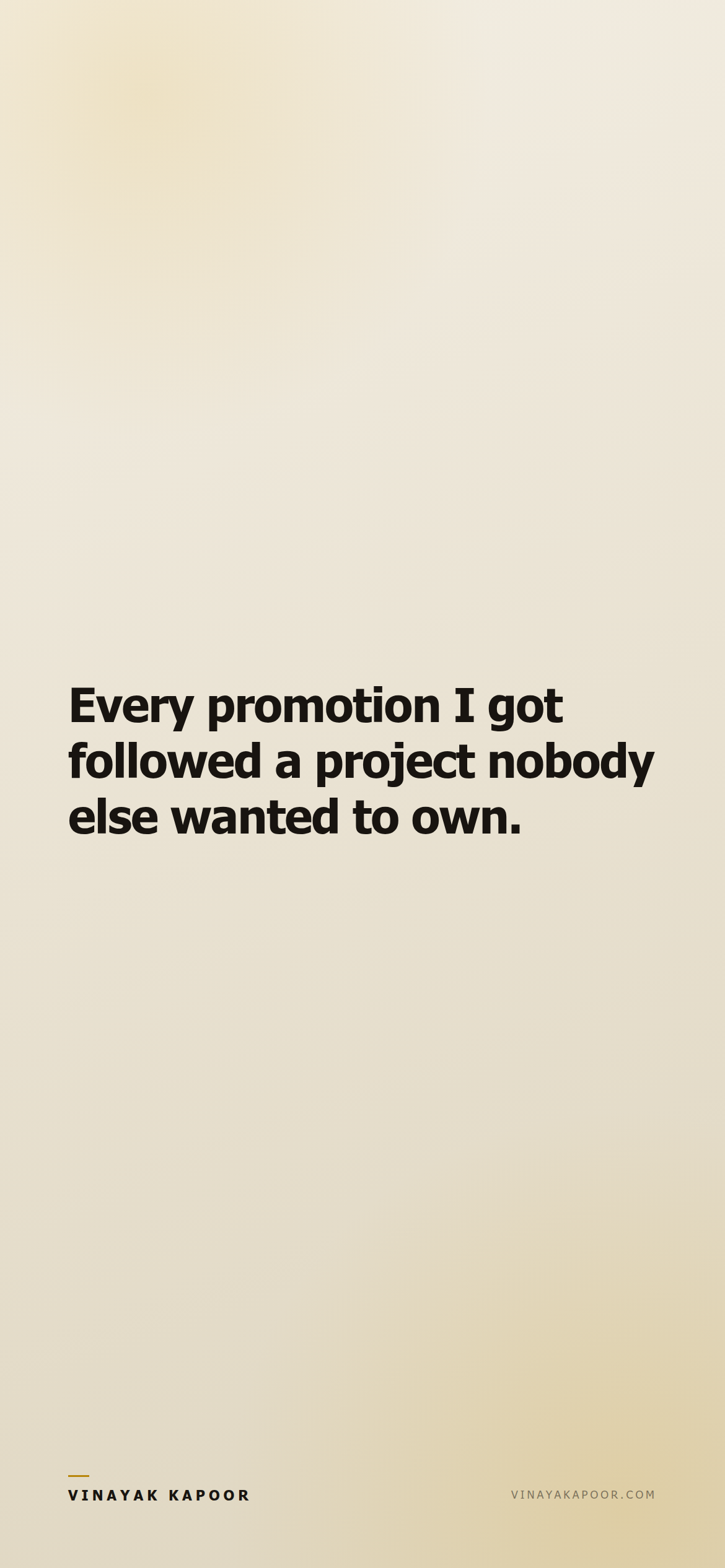 Every promotion I got followed a project nobody else wanted to own.