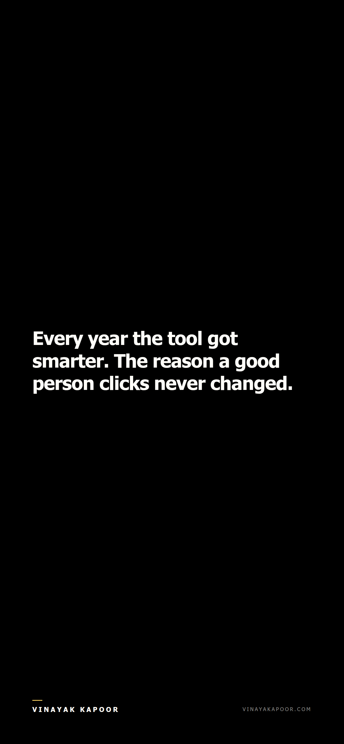 Every year the tool got smarter. The reason a good person clicks never changed.