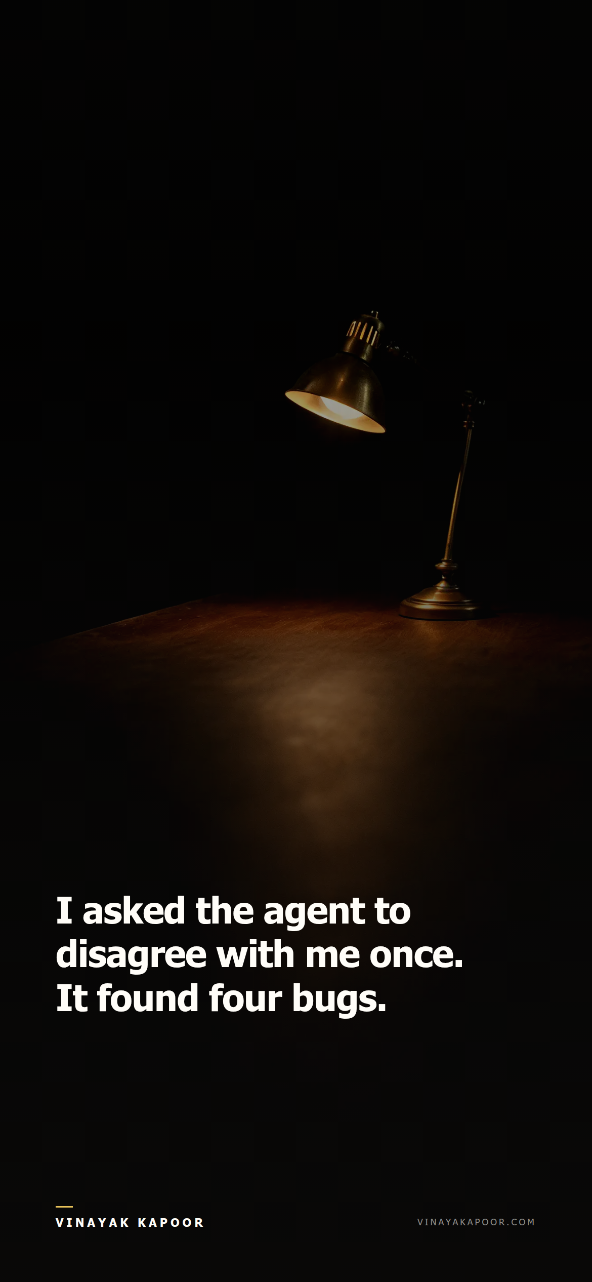 I asked the agent to disagree with me once. It found four bugs.