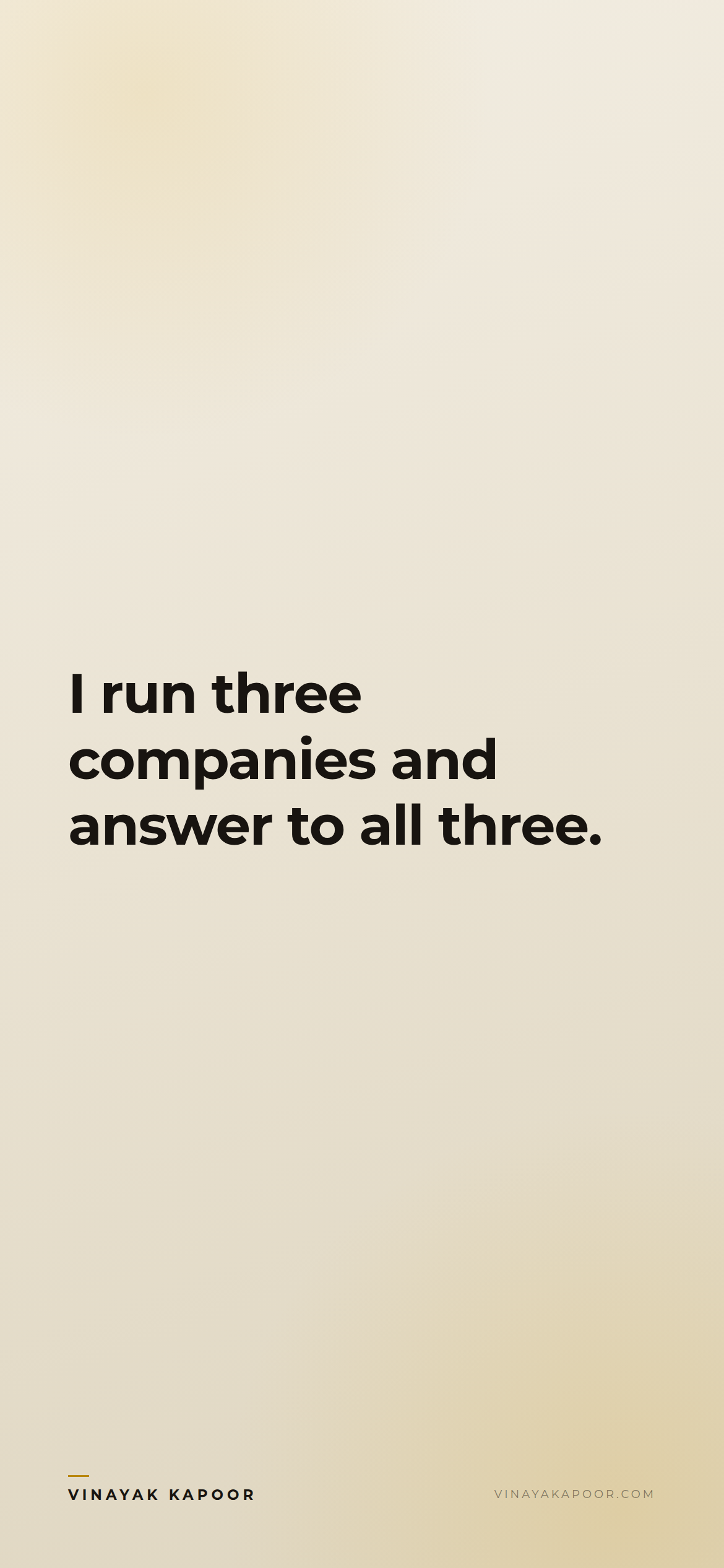 I run three companies and answer to all three.