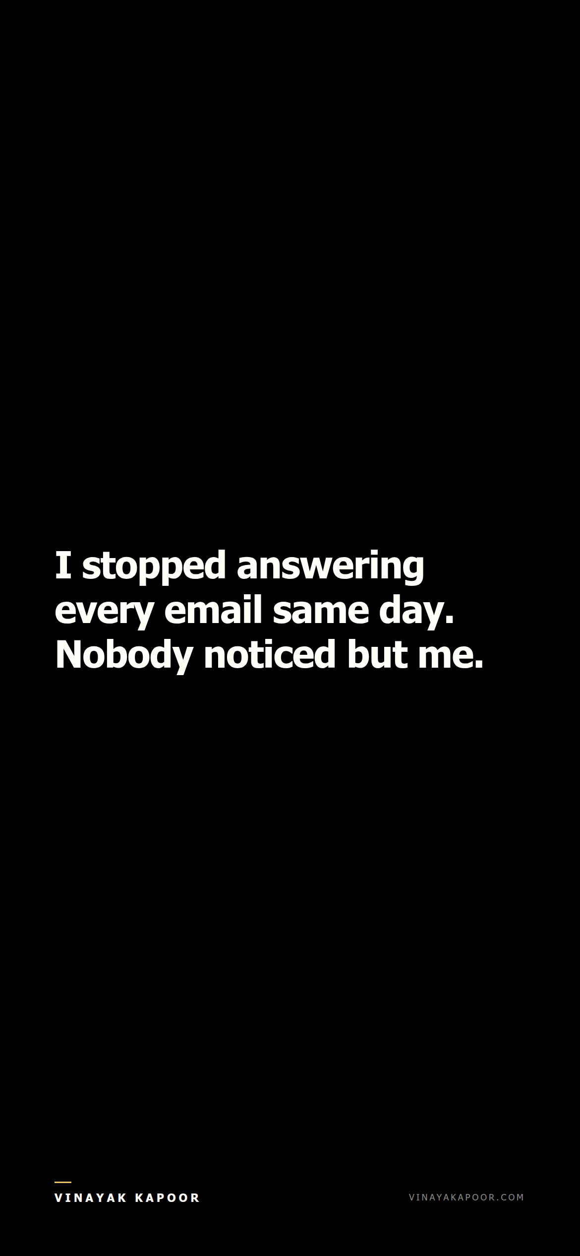 I stopped answering every email same day. Nobody noticed but me.
