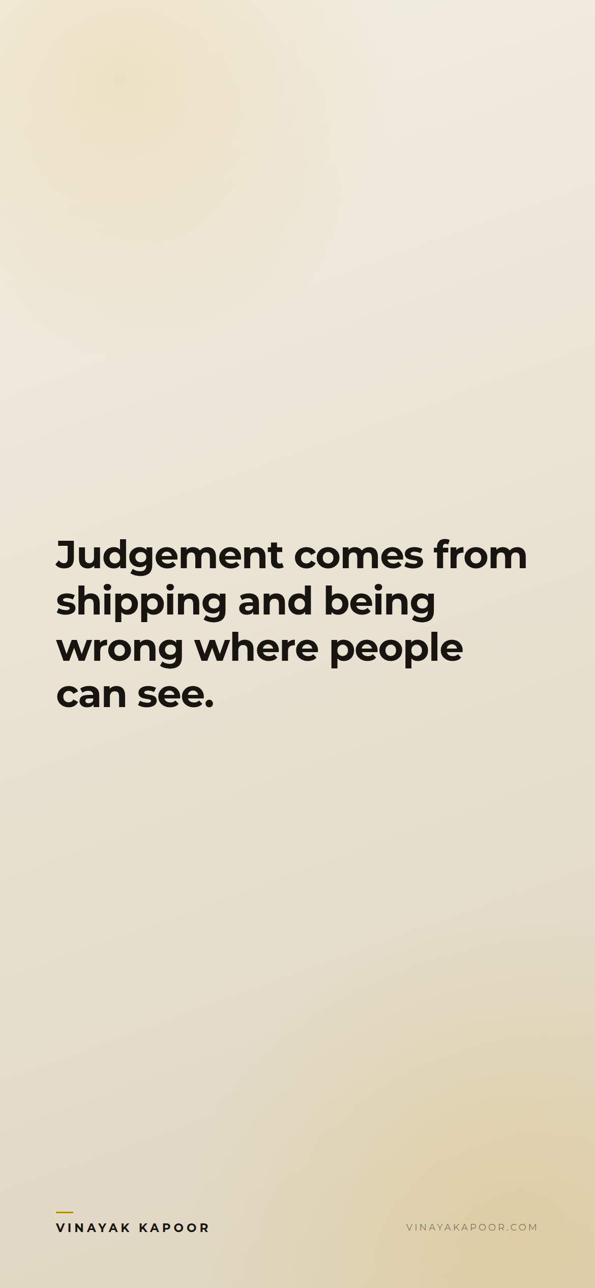 Judgement comes from shipping and being wrong where people can see.