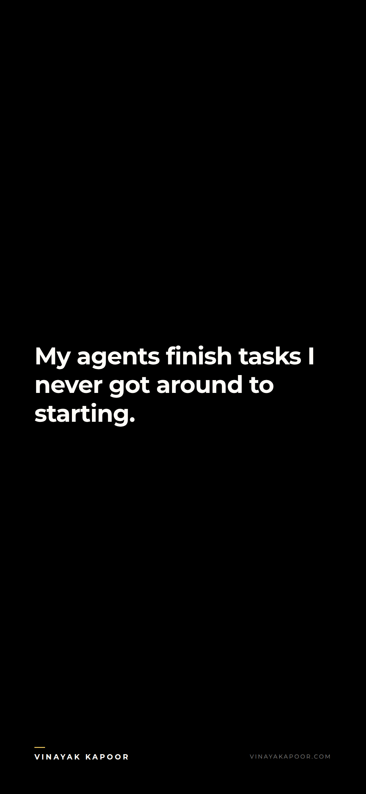 My agents finish tasks I never got around to starting.