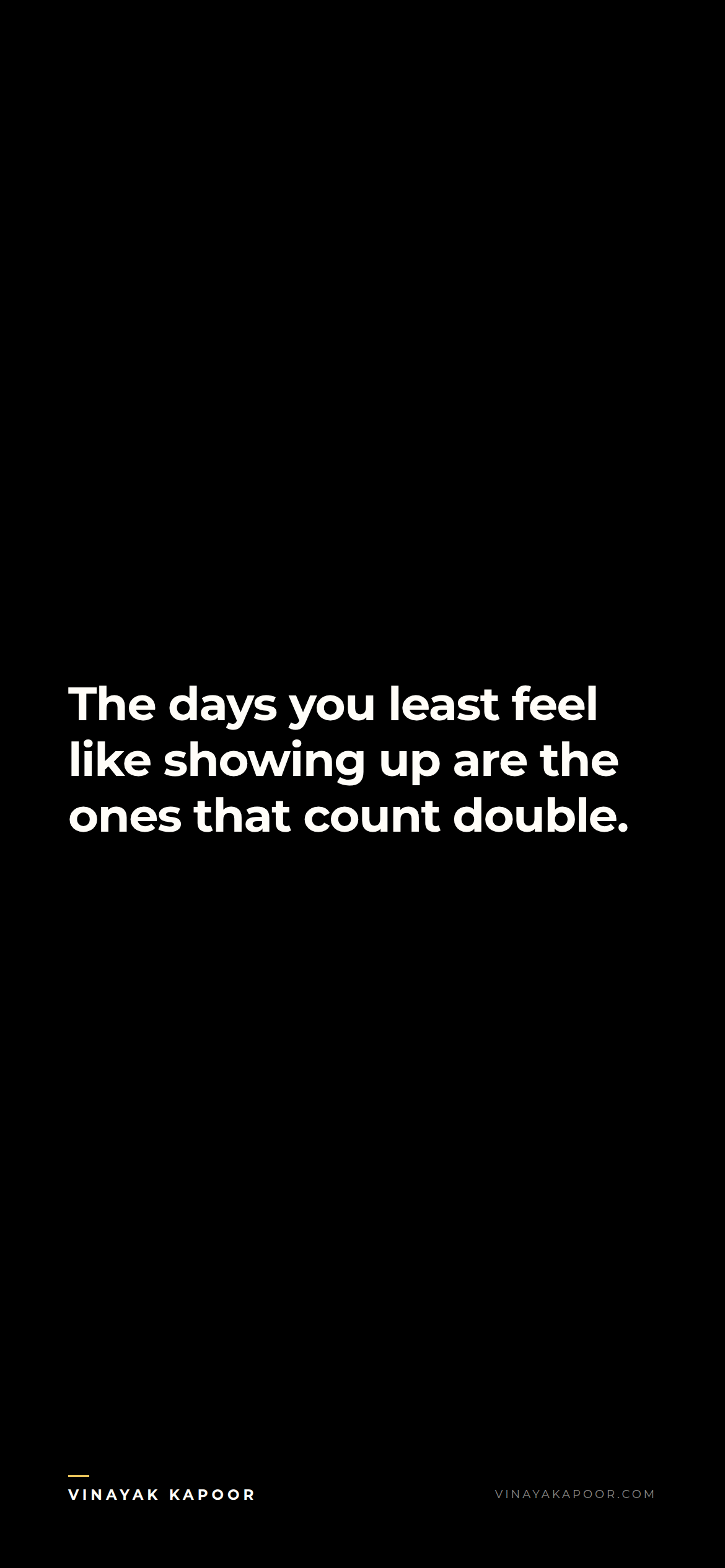 The days you least feel like showing up are the ones that count double.