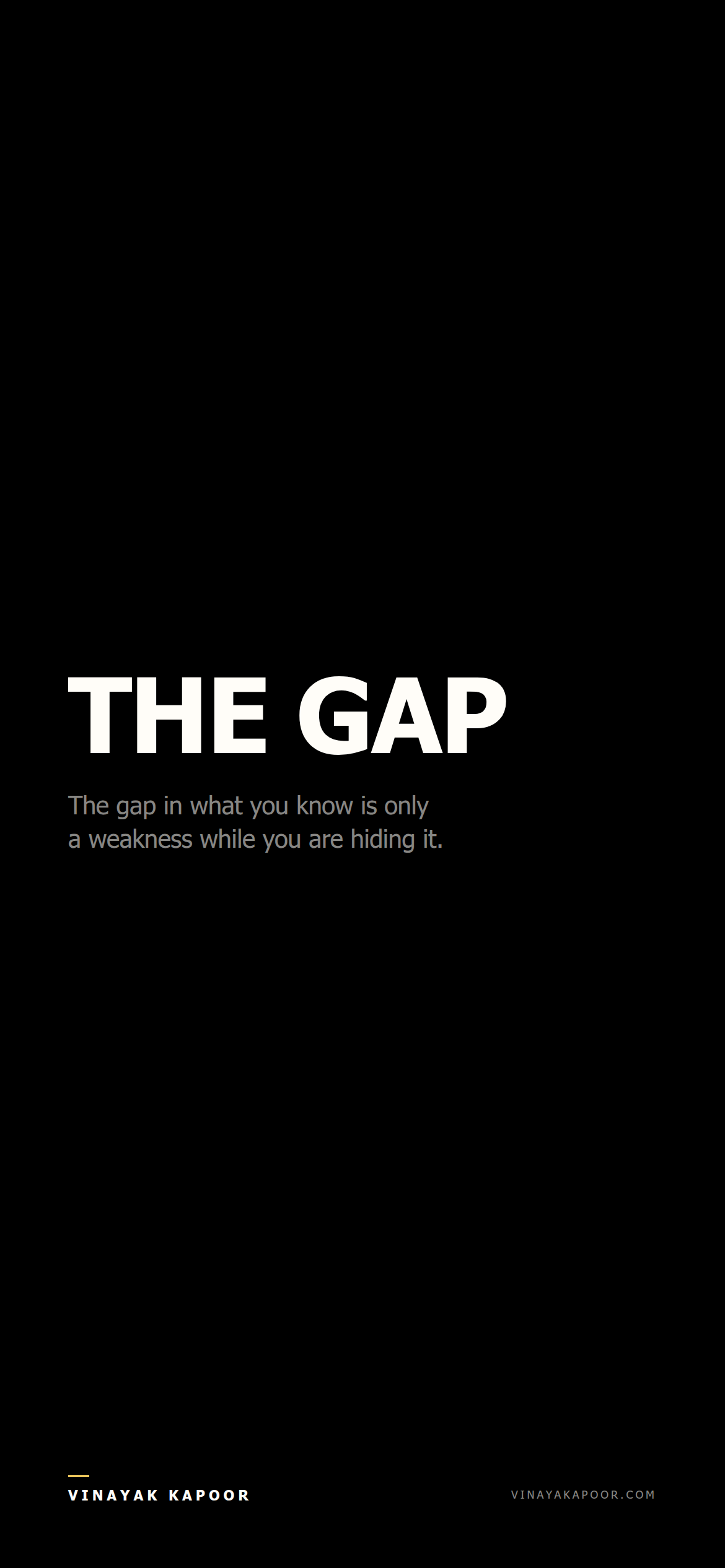 The gap in what you know is only a weakness while you are hiding it.