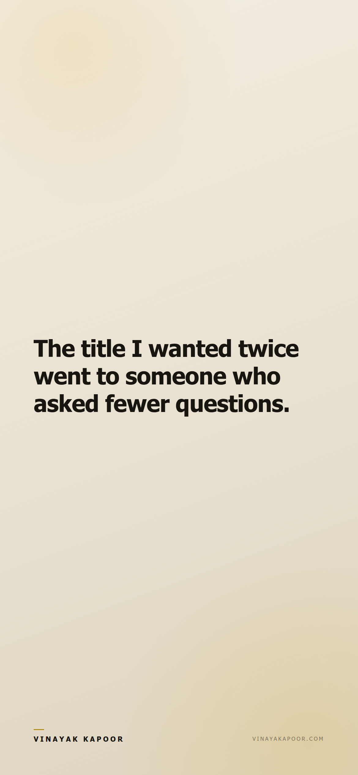 The title I wanted twice went to someone who asked fewer questions.