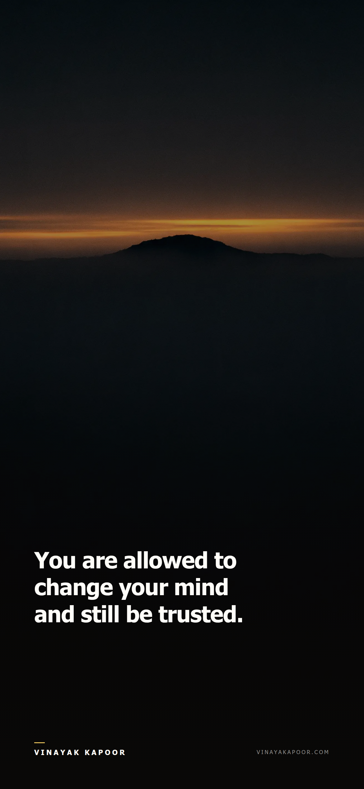 You are allowed to change your mind and still be trusted.