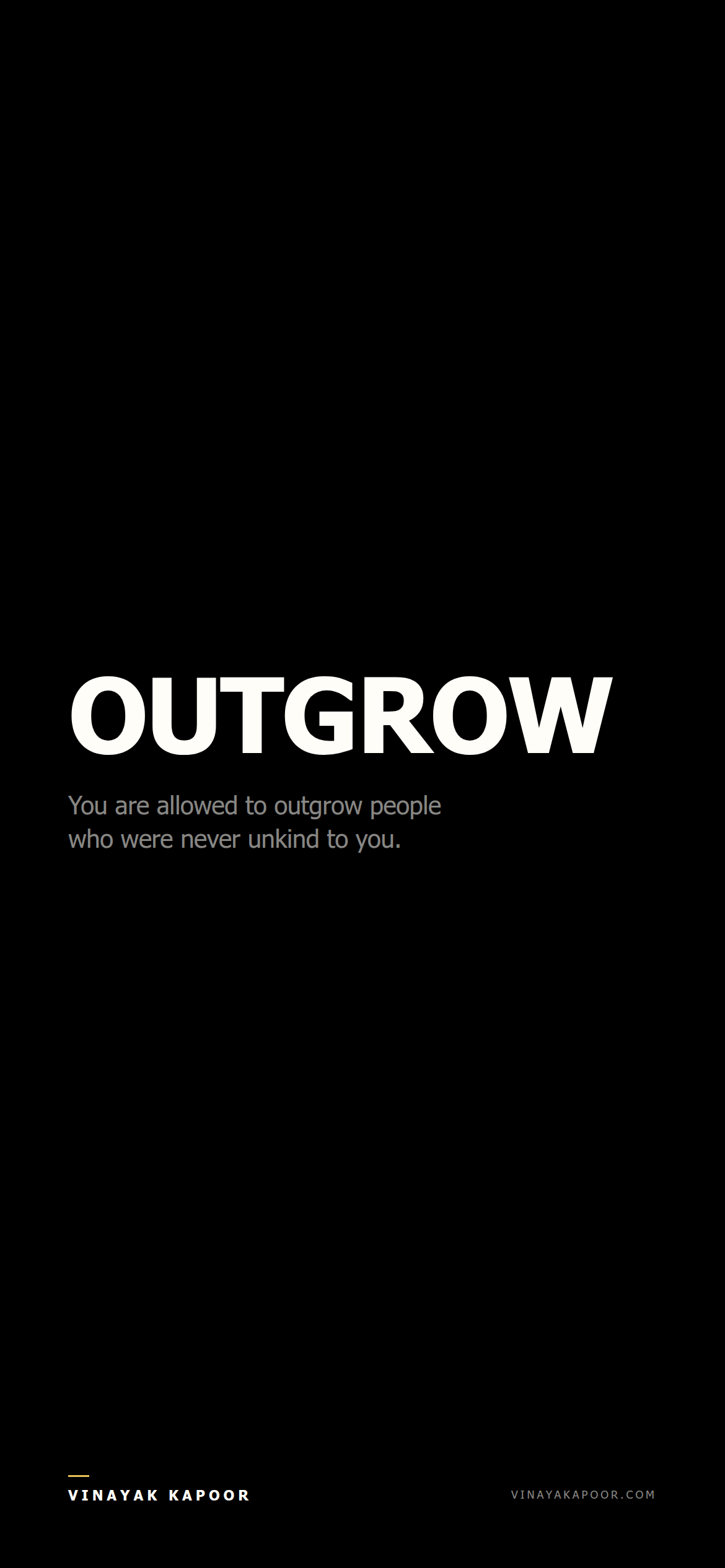 You are allowed to outgrow people who were never unkind to you.
