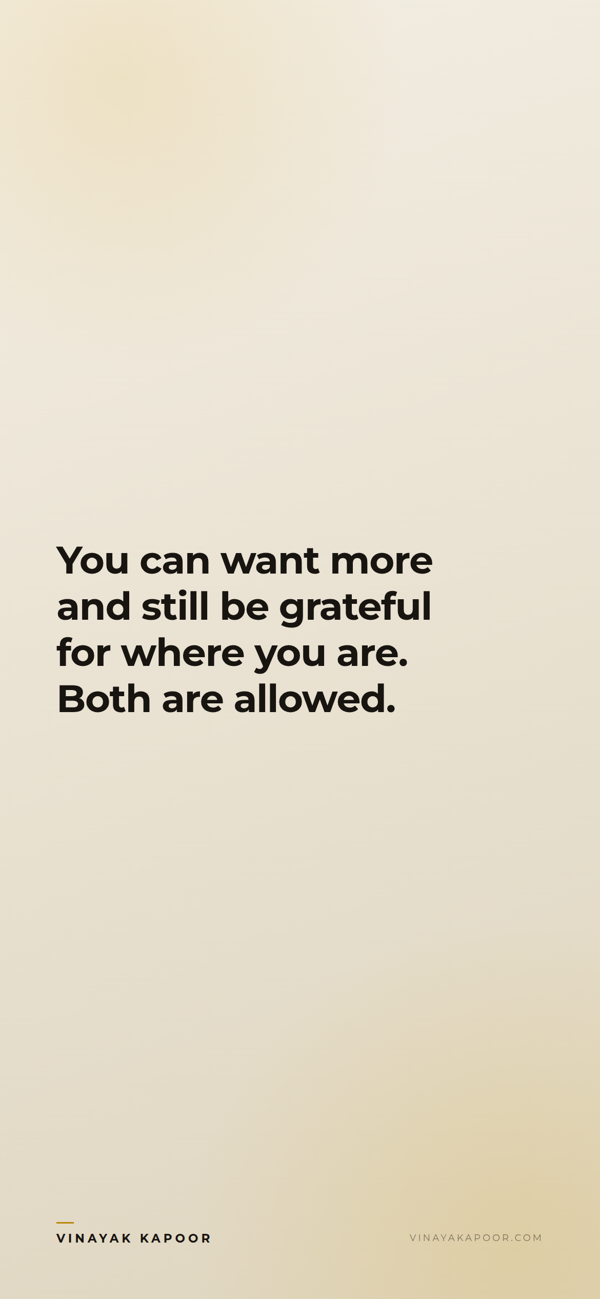 You can want more and still be grateful for where you are. Both are allowed.